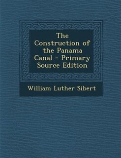 The Construction of the Panama Canal - Primary Source Edition