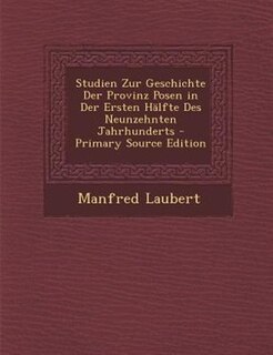 Front cover_Studien Zur Geschichte Der Provinz Posen in Der Ersten HSlfte Des Neunzehnten Jahrhunderts - Primary Source Edition