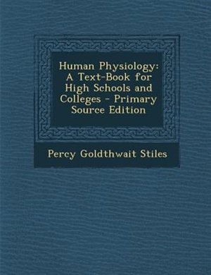 Human Physiology: A Text-Book for High Schools and Colleges - Primary Source Edition