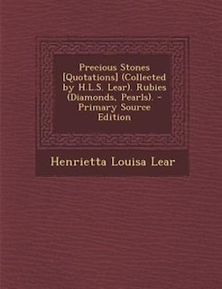 Front cover_Precious Stones [Quotations] (Collected by H.L.S. Lear). Rubies (Diamonds, Pearls). - Primary Source Edition
