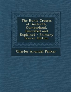 Couverture_The Runic Crosses at Gosforth, Cumberland, Described and Explained