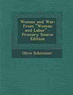 Woman and War: From Woman and Labor - Primary Source Edition by Olive Schreiner