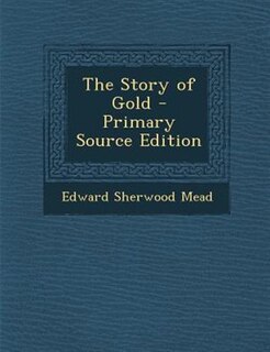 The Story of Gold - Primary Source Edition