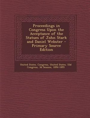 Couverture_Proceedings in Congress Upon the Acceptance of the Statues of John Stark and Daniel Webster - Primary Source Edition