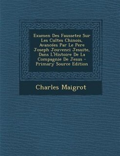 Front cover_Examen Des Faussetez Sur Les Cultes Chinois, AvancTes Par Le Pere Joseph Jouvenci Jesuite, Dans L'Histoire De La Compagnie De Jesus - Primary Source Edition