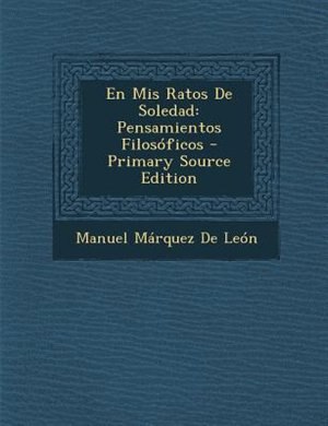 En Mis Ratos De Soledad: Pensamientos Filos=ficos - Primary Source Edition
