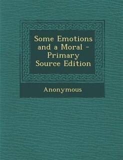 Some Emotions and a Moral - Primary Source Edition