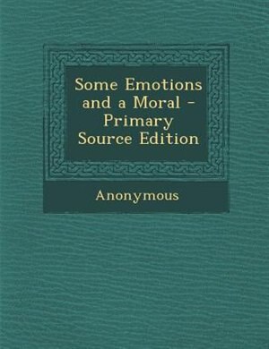 Some Emotions and a Moral - Primary Source Edition