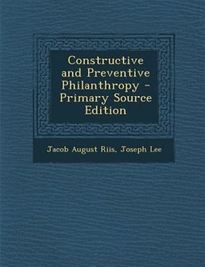Constructive and Preventive Philanthropy - Primary Source Edition