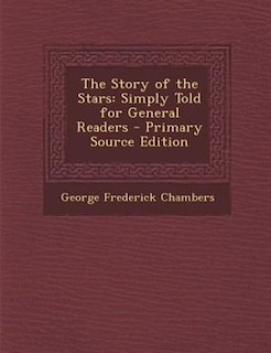 The Story of the Stars: Simply Told for General Readers - Primary Source Edition