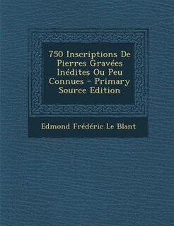 Couverture_750 Inscriptions De Pierres GravTes InTdites Ou Peu Connues - Primary Source Edition