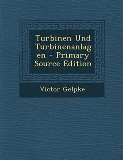 Turbinen Und Turbinenanlagen - Primary Source Edition