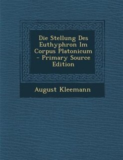 Front cover_Die Stellung Des Euthyphron Im Corpus Platonicum - Primary Source Edition