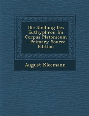 Front cover_Die Stellung Des Euthyphron Im Corpus Platonicum - Primary Source Edition