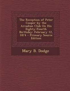Front cover_The Reception of Peter Cooper by the Arcadian Club On His Eighty-Fourth Birthday
