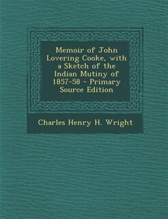 Memoir of John Lovering Cooke, with a Sketch of the Indian Mutiny of 1857-58 - Primary Source Edition