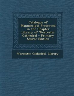 Couverture_Catalogue of Manuscripts Preserved in the Chapter Library of Worcester Cathedral - Primary Source Edition