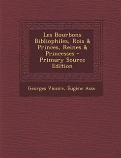 Front cover_Les Bourbons Bibliophiles, Rois & Princes, Reines & Princesses - Primary Source Edition