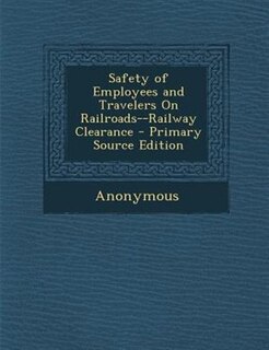 Couverture_Safety of Employees and Travelers On Railroads--Railway Clearance - Primary Source Edition