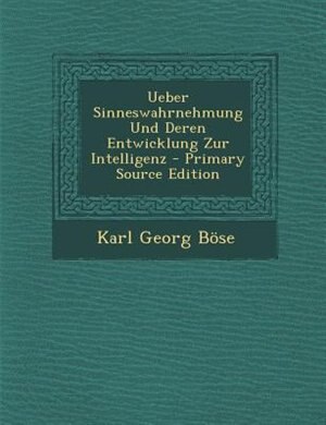 Ueber Sinneswahrnehmung Und Deren Entwicklung Zur Intelligenz - Primary Source Edition