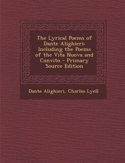 The Lyrical Poems of Dante Alighieri: Including the Poems of the Vita Nuova and Convito - Primary Source Edition