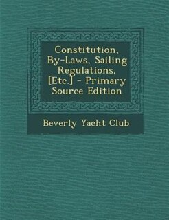 Constitution, By-Laws, Sailing Regulations, [Etc.] - Primary Source Edition