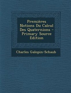PremiFres Notions Du Calcul Des Quaternions - Primary Source Edition