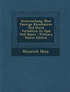 Untersuchung _ber Faserige KieselsSuren Und Deren VerhSltnis Zu Opal Und Quarz - Primary Source Edition