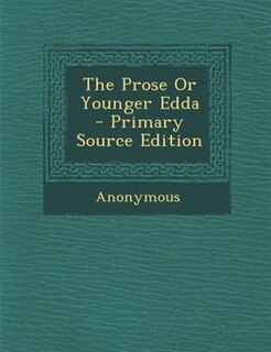 The Prose Or Younger Edda - Primary Source Edition