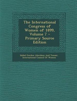 The International Congress of Women of 1899, Volume 7 - Primary Source Edition