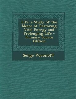 Couverture_Life; a Study of the Means of Restoring Vital Energy and Prolonging Life - Primary Source Edition