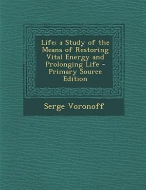 Couverture_Life; a Study of the Means of Restoring Vital Energy and Prolonging Life - Primary Source Edition