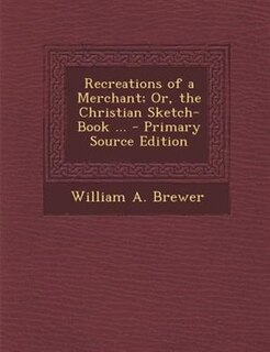 Front cover_Recreations of a Merchant; Or, the Christian Sketch-Book ... - Primary Source Edition