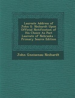 Couverture_Laureate Address of John G. Neihardt Upon Official Notification of His Choice As Poet Laureate of Nebraska - Primary Source Edition