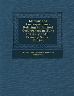 Front cover_Memoir and Correspondence Relating to Political Occurrences in June and July 1834 - Primary Source Edition