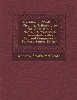 Front cover_The Mineral Wealth of Virginia, Tributary to the Lines of the Norfolk & Western & Shenandoah Valley Railroad Companies - Primary Source Edition