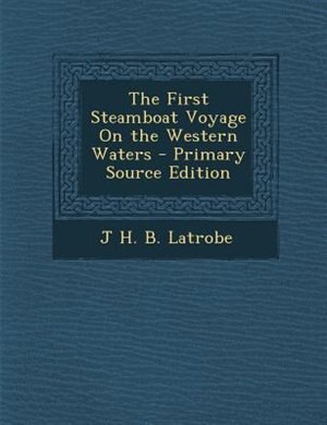 Front cover_The First Steamboat Voyage On the Western Waters - Primary Source Edition
