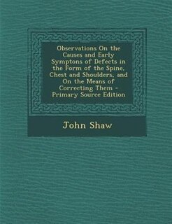 Front cover_Observations On the Causes and Early Symptons of Defects in the Form of the Spine, Chest and Shoulders, and On the Means of Correcting Them - Primary Source Edition