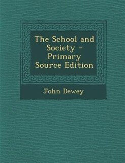 The School and Society - Primary Source Edition