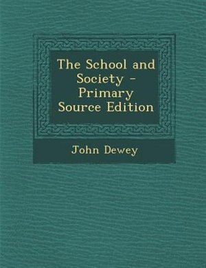The School and Society - Primary Source Edition