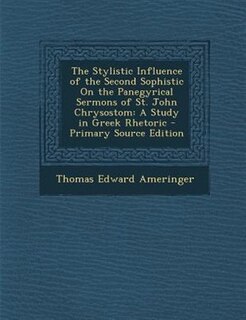 The Stylistic Influence of the Second Sophistic On the Panegyrical Sermons of St. John Chrysostom: A Study in Greek Rhetoric