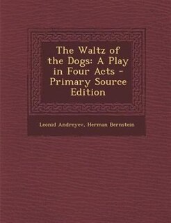 The Waltz of the Dogs: A Play in Four Acts - Primary Source Edition
