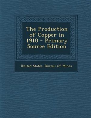Front cover_The Production of Copper in 1910 - Primary Source Edition