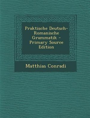 Front cover_Praktische Deutsch-Romanische Grammatik - Primary Source Edition