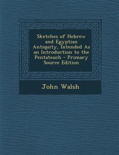 Couverture_Sketches of Hebrew and Egyptian Antiquity, Intended As an Introduction to the Pentateuch - Primary Source Edition
