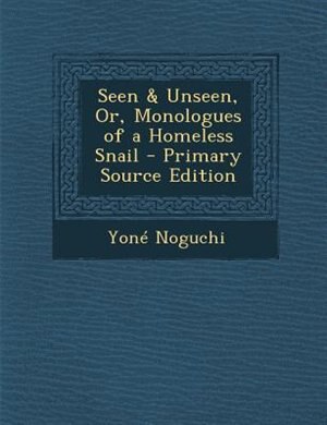 Couverture_Seen & Unseen, Or, Monologues of a Homeless Snail - Primary Source Edition