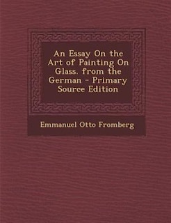 Front cover_An Essay On the Art of Painting On Glass. from the German - Primary Source Edition
