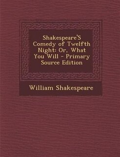 Shakespeare'S Comedy of Twelfth Night: Or, What You Will - Primary Source Edition