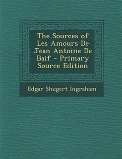 Couverture_The Sources of Les Amours De Jean Antoine De Baif - Primary Source Edition