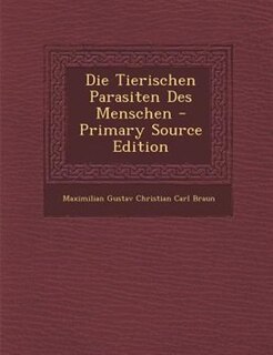 Front cover_Die Tierischen Parasiten Des Menschen - Primary Source Edition